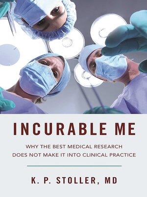 cover image of Incurable Me: Why the Best Medical Research Does Not Make It into Clinical Practice